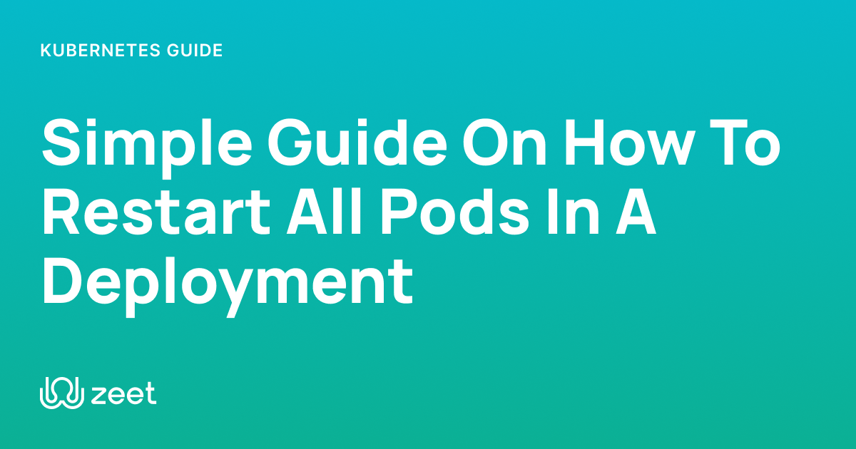 Restart All Pods In Deployment (With Examples) Zeet.co